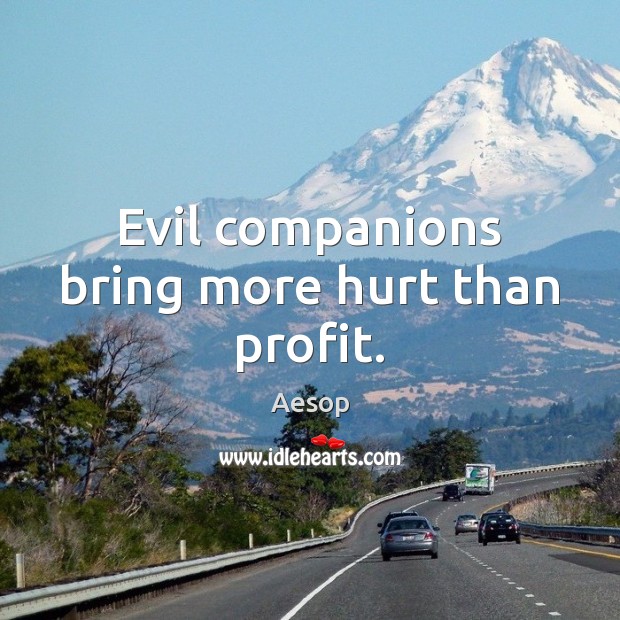 Evil companions bring more hurt than profit. Aesop Picture Quote