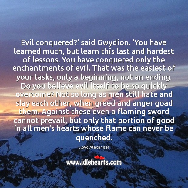 Evil conquered?’ said Gwydion. ‘You have learned much, but learn this Lloyd Alexander Picture Quote