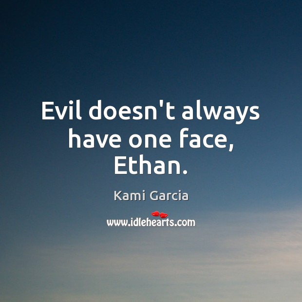 Evil doesn’t always have one face, Ethan. Kami Garcia Picture Quote