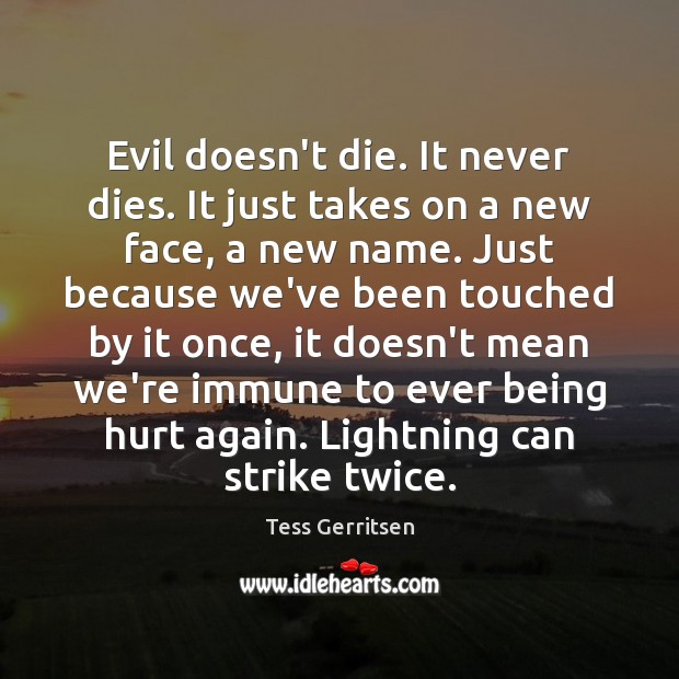 Evil doesn’t die. It never dies. It just takes on a new Hurt Quotes Image