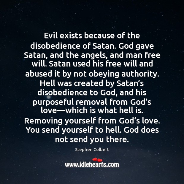 Evil exists because of the disobedience of Satan. God gave Satan, and Stephen Colbert Picture Quote