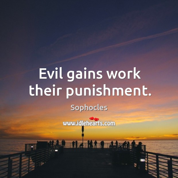 Evil gains work their punishment. Sophocles Picture Quote
