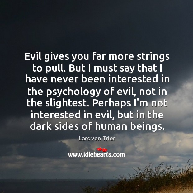 Evil gives you far more strings to pull. But I must say Lars von Trier Picture Quote
