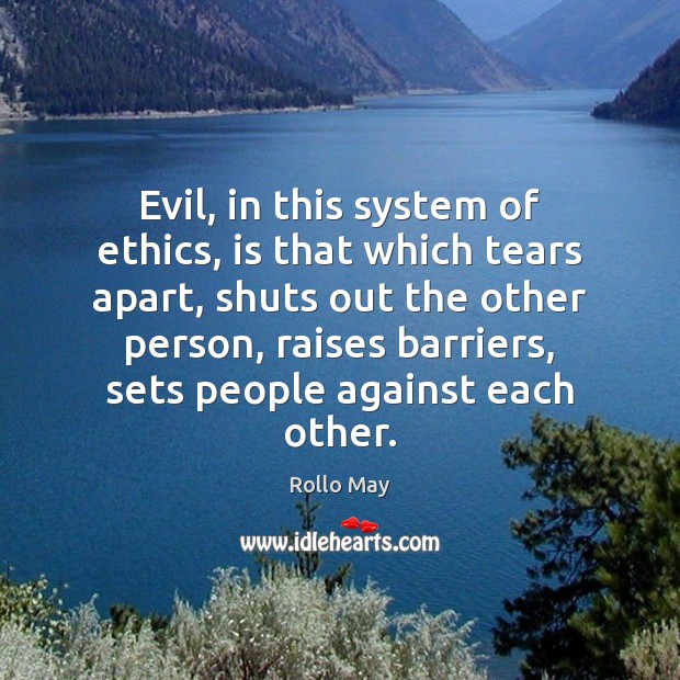 Evil, in this system of ethics, is that which tears apart, shuts Rollo May Picture Quote