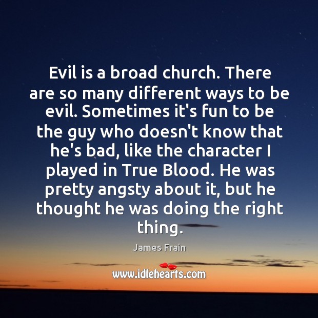 Evil is a broad church. There are so many different ways to James Frain Picture Quote