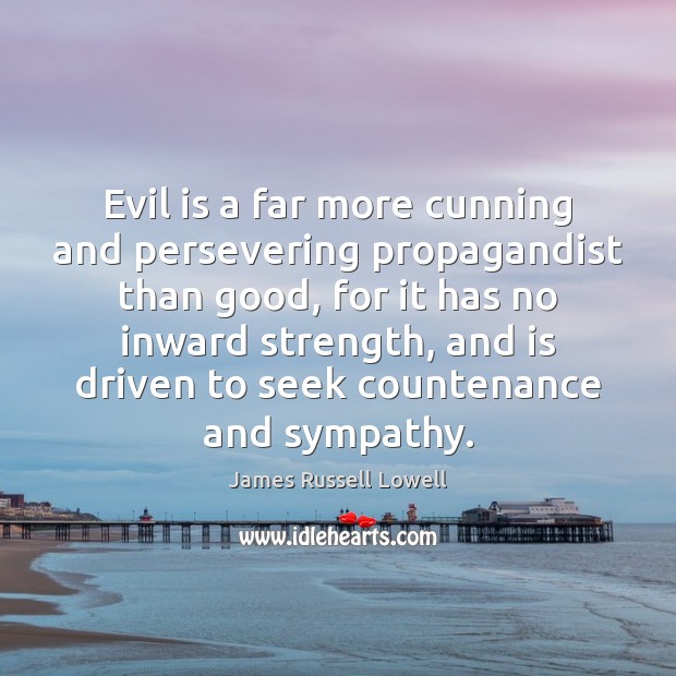 Evil is a far more cunning and persevering propagandist than good, for James Russell Lowell Picture Quote