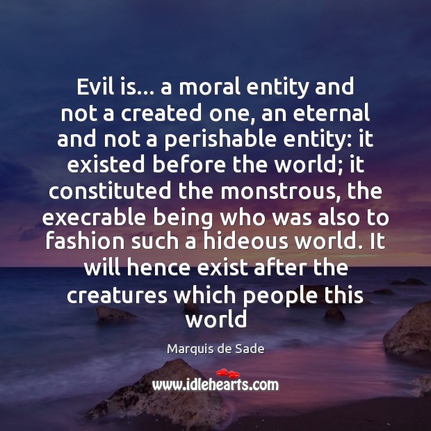 Evil is… a moral entity and not a created one, an eternal Marquis de Sade Picture Quote