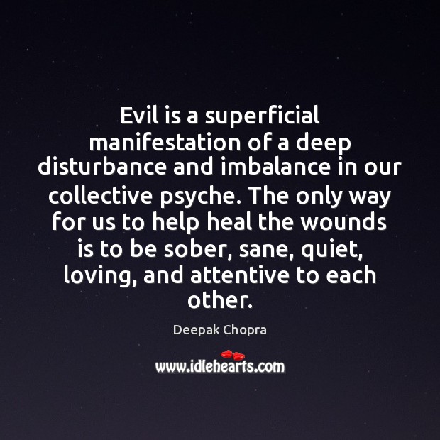 Evil is a superficial manifestation of a deep disturbance and imbalance in Deepak Chopra Picture Quote