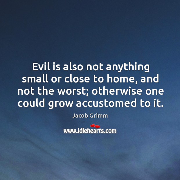 Evil is also not anything small or close to home, and not Image