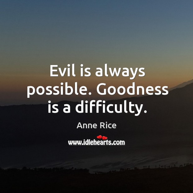 Evil is always possible. Goodness is a difficulty. Image