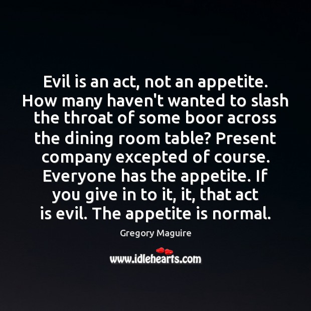 Evil is an act, not an appetite. How many haven’t wanted to Gregory Maguire Picture Quote