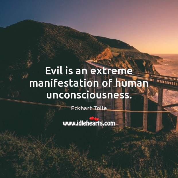 Evil is an extreme manifestation of human unconsciousness. Image