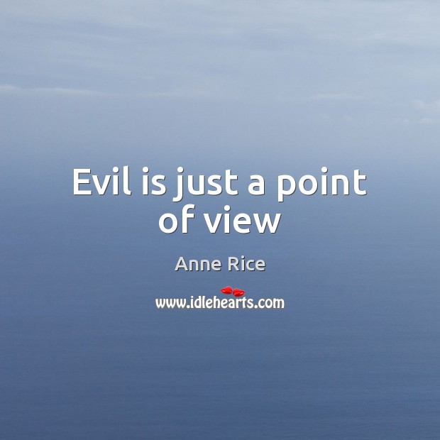 Evil is just a point of view Anne Rice Picture Quote