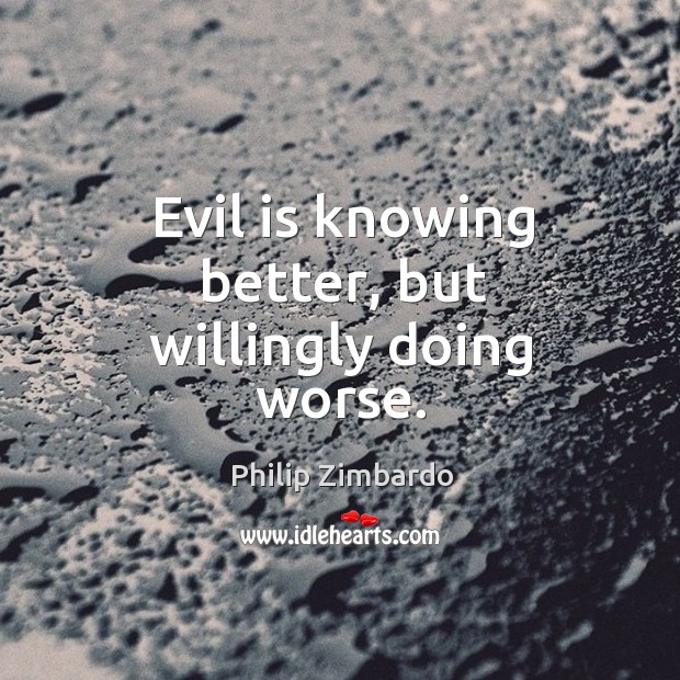 Evil is knowing better, but willingly doing worse. Image