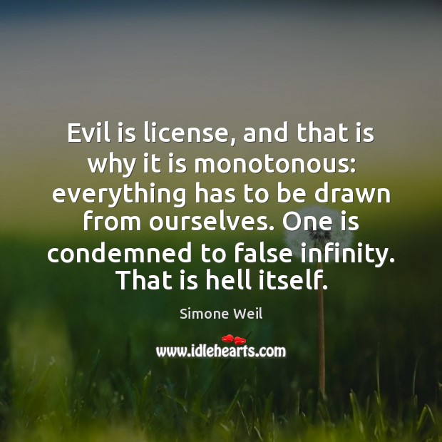 Evil is license, and that is why it is monotonous: everything has Simone Weil Picture Quote