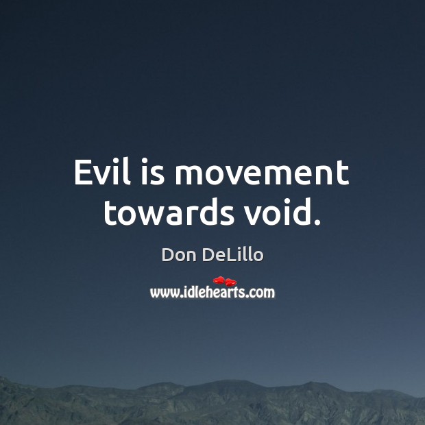 Evil is movement towards void. Don DeLillo Picture Quote