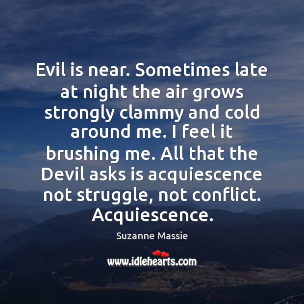 Evil is near. Sometimes late at night the air grows strongly clammy Suzanne Massie Picture Quote