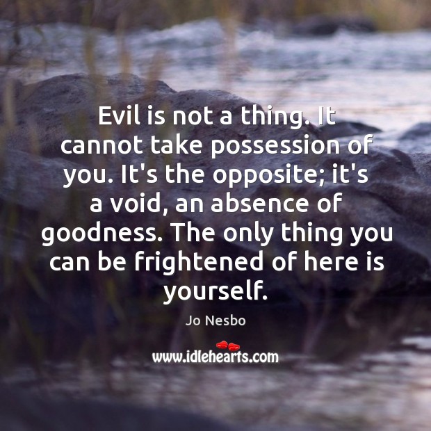 Evil is not a thing. It cannot take possession of you. It’s Jo Nesbo Picture Quote