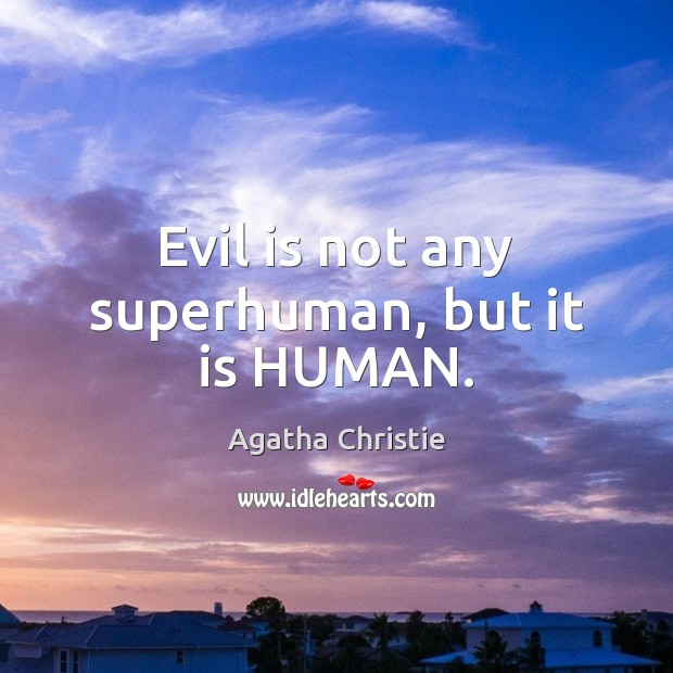 Evil is not any superhuman, but it is HUMAN. Agatha Christie Picture Quote