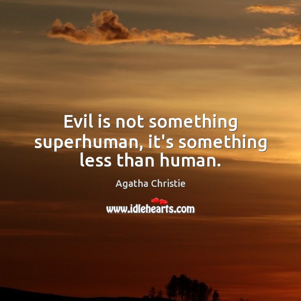 Evil is not something superhuman, it’s something less than human. Agatha Christie Picture Quote