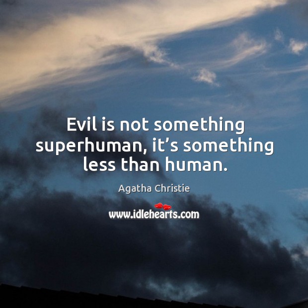 Evil is not something superhuman, it’s something less than human. Agatha Christie Picture Quote