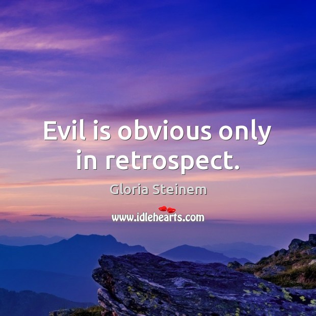 Evil is obvious only in retrospect. Gloria Steinem Picture Quote