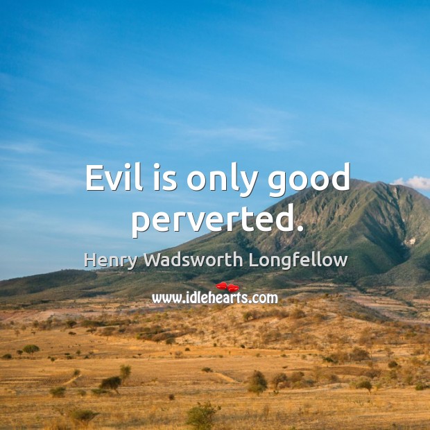 Evil is only good perverted. Image