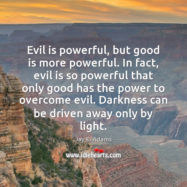 Evil is powerful, but good is more powerful. In fact, evil is Jay E. Adams Picture Quote