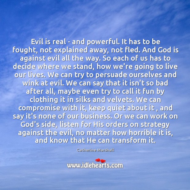Evil is real – and powerful. It has to be fought, not Catherine Marshall Picture Quote