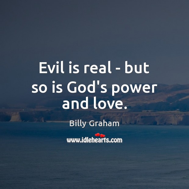 Evil is real – but so is God’s power and love. Billy Graham Picture Quote