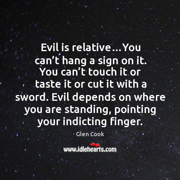 Evil is relative…You can’t hang a sign on it. You Image
