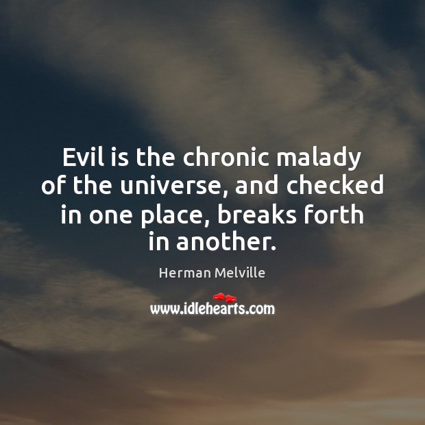 Evil is the chronic malady of the universe, and checked in one Herman Melville Picture Quote