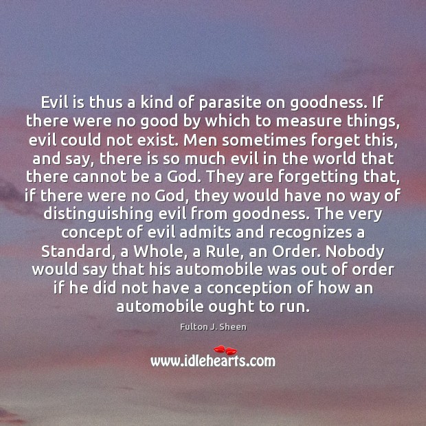 Evil is thus a kind of parasite on goodness. If there were Fulton J. Sheen Picture Quote