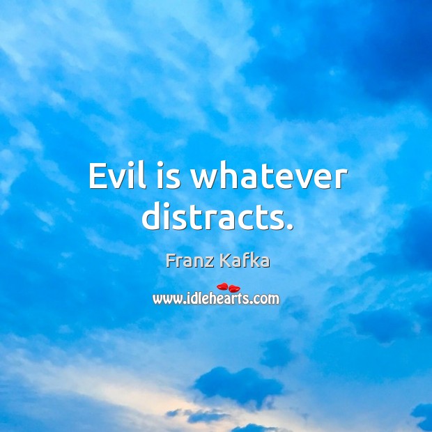 Evil is whatever distracts. Image