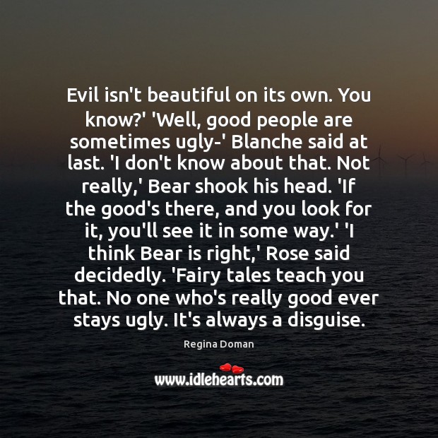 Evil isn’t beautiful on its own. You know?’ ‘Well, good people Regina Doman Picture Quote