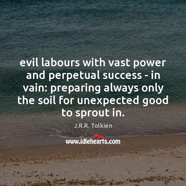 Evil labours with vast power and perpetual success – in vain: preparing J.R.R. Tolkien Picture Quote