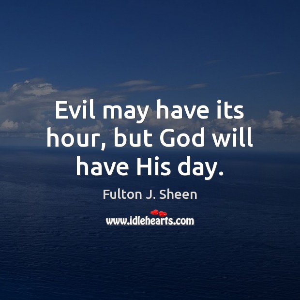 Evil may have its hour, but God will have His day. Fulton J. Sheen Picture Quote