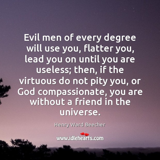 Evil men of every degree will use you, flatter you, lead you Henry Ward Beecher Picture Quote