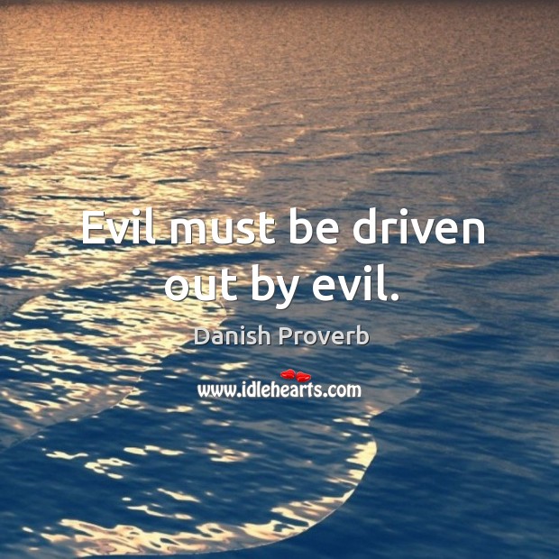 Evil must be driven out by evil. Danish Proverbs Image