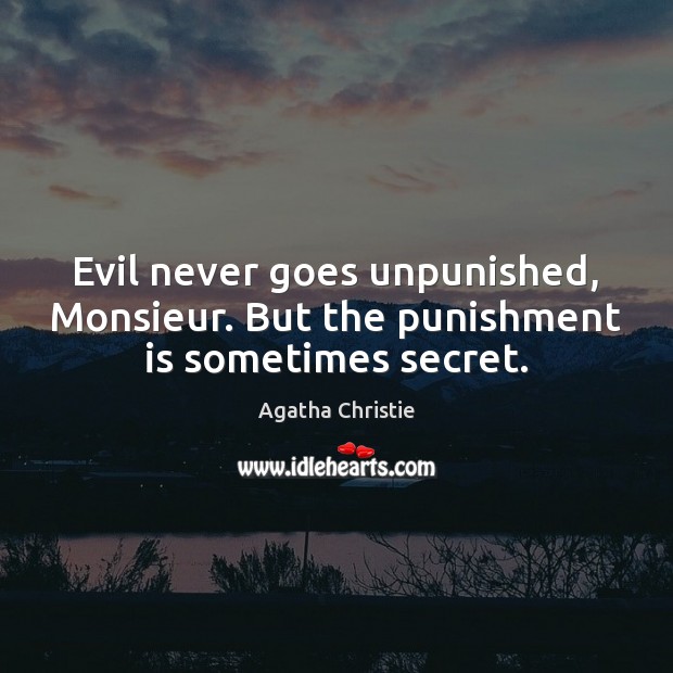 Evil never goes unpunished, Monsieur. But the punishment is sometimes secret. Agatha Christie Picture Quote