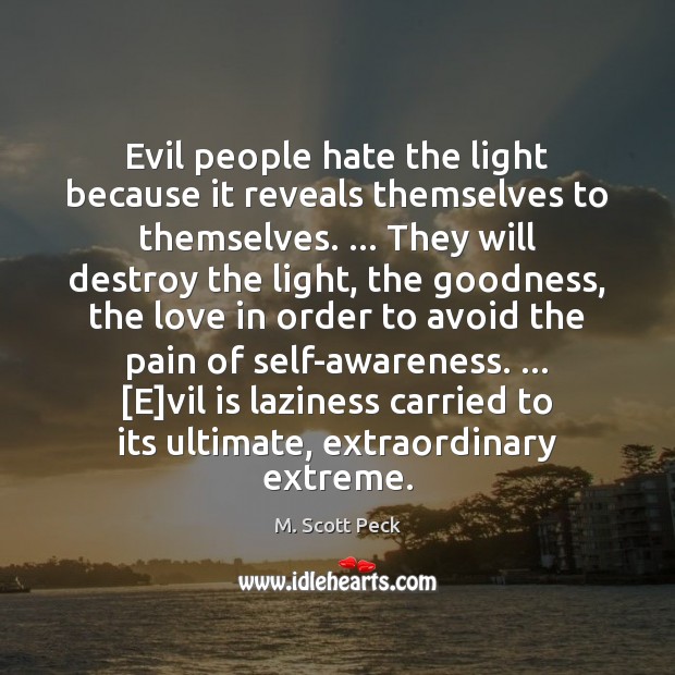 Evil people hate the light because it reveals themselves to themselves. … They M. Scott Peck Picture Quote