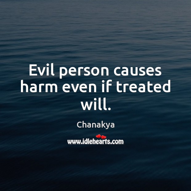 Evil person causes harm even if treated will. Chanakya Picture Quote
