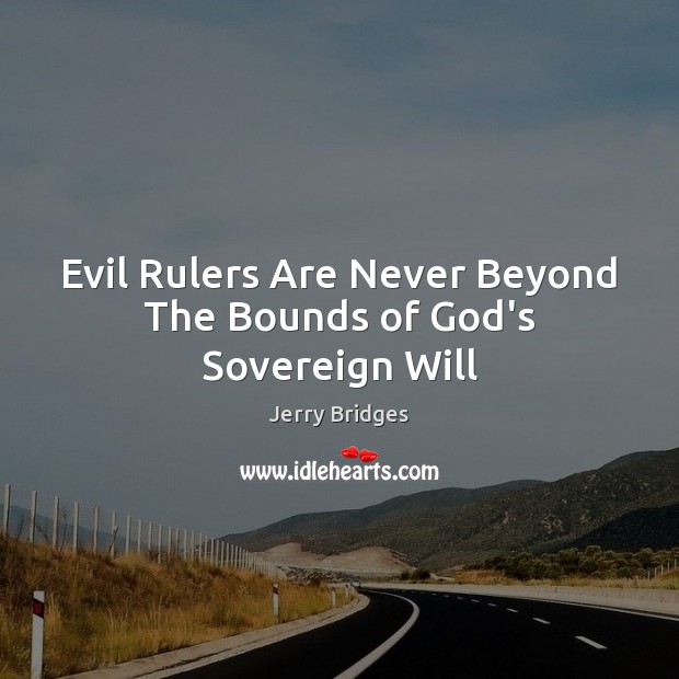 Evil Rulers Are Never Beyond The Bounds of God’s Sovereign Will Jerry Bridges Picture Quote