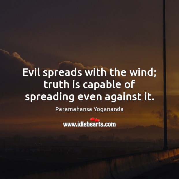 Evil spreads with the wind; truth is capable of spreading even against it. Image
