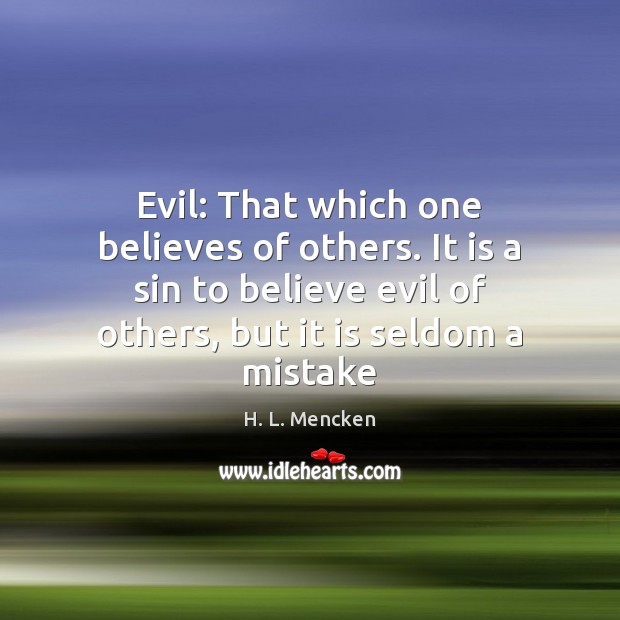 Evil: That which one believes of others. It is a sin to H. L. Mencken Picture Quote