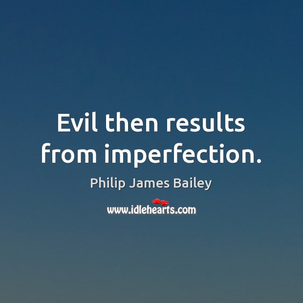 Evil then results from imperfection. 