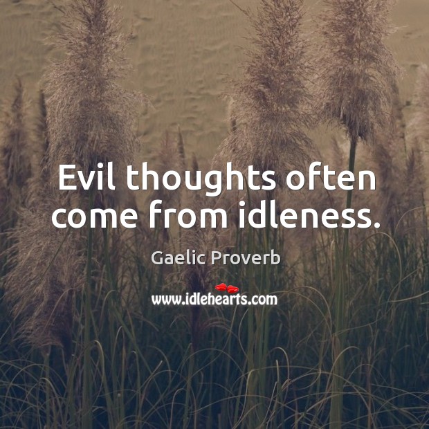 Evil thoughts often come from idleness. Gaelic Proverbs Image