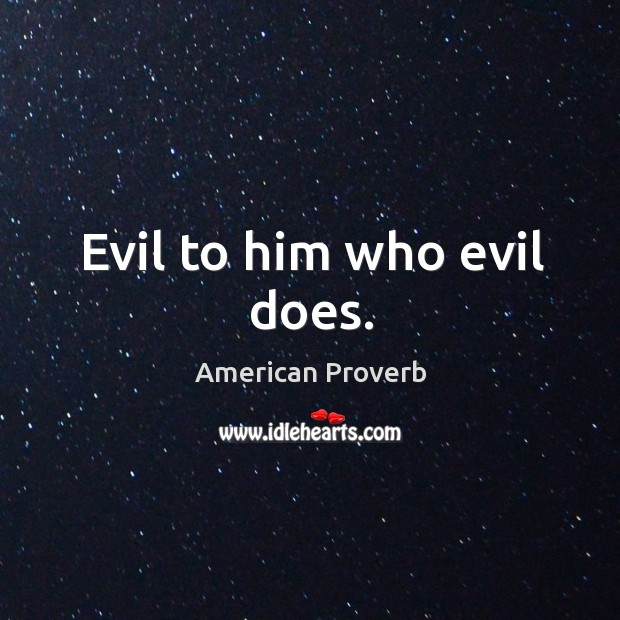 Evil to him who evil does. American Proverbs Image