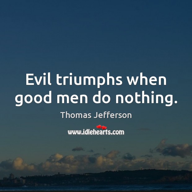 Evil triumphs when good men do nothing. Men Quotes Image