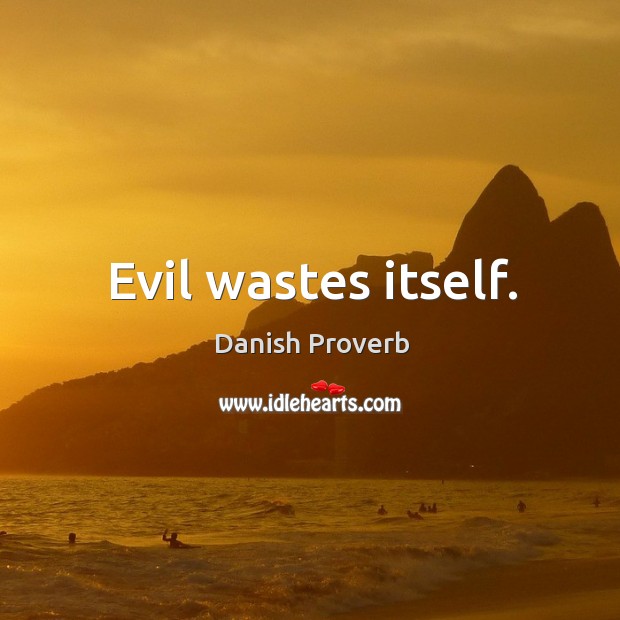 Evil wastes itself. Danish Proverbs Image